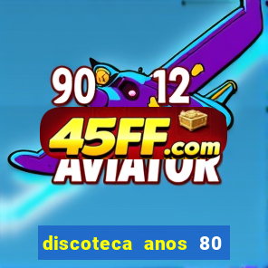 discoteca anos 80 internacional sua